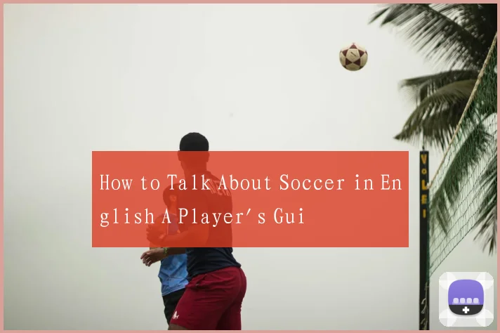 How to Talk About Soccer in English A Player's Gui