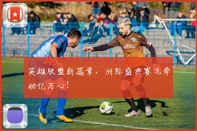 英雄联盟新篇章，洲际盛典赛况牵动亿万心！